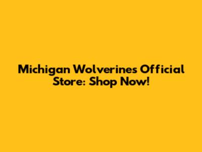 Michigan Wolverines Official Store: Shop Now!