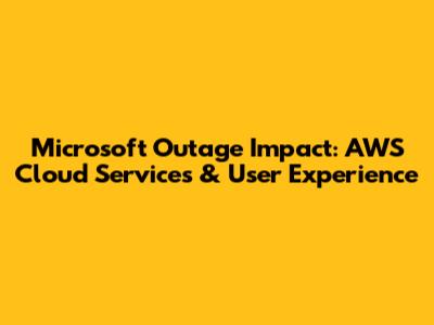 Microsoft Outage Impact: AWS Cloud Services & User Experience
