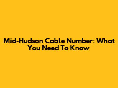Mid-Hudson Cable Number: What You Need To Know
