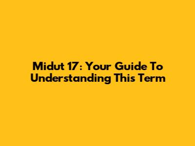Midut 17: Your Guide To Understanding This Term