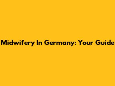 Midwifery In Germany: Your Guide