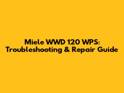Miele WWD 120 WPS: Troubleshooting & Repair Guide