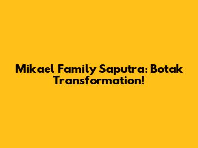 Mikael Family Saputra: Botak Transformation!
