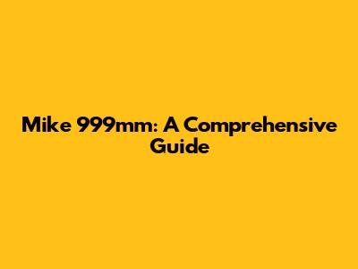 Mike 999mm: A Comprehensive Guide