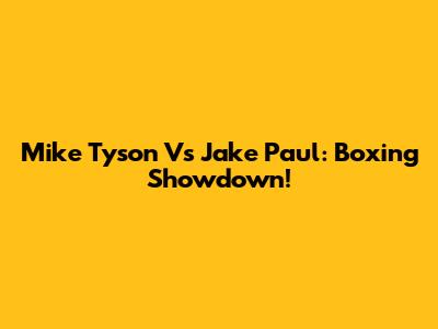 Mike Tyson Vs Jake Paul: Boxing Showdown!