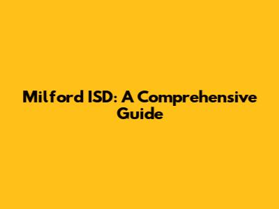 Milford ISD: A Comprehensive Guide