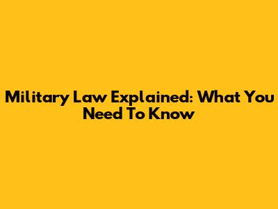Military Law Explained: What You Need To Know