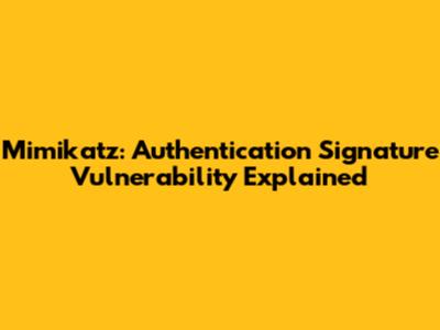 Mimikatz: Authentication Signature Vulnerability Explained