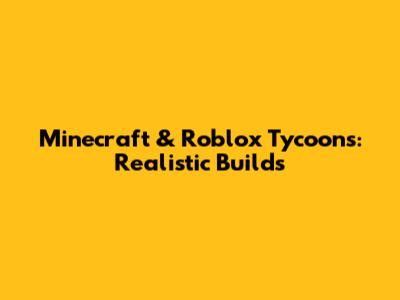 Minecraft & Roblox Tycoons: Realistic Builds
