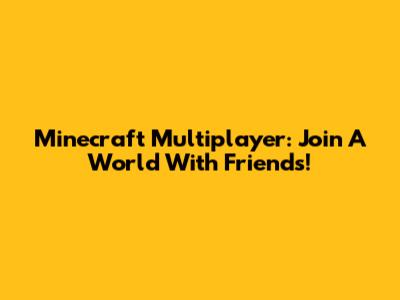 Minecraft Multiplayer: Join A World With Friends!