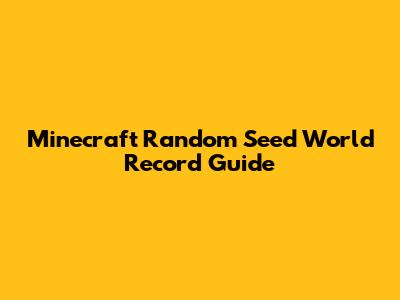 Minecraft Random Seed World Record Guide