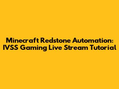 Minecraft Redstone Automation: IVSS Gaming Live Stream Tutorial