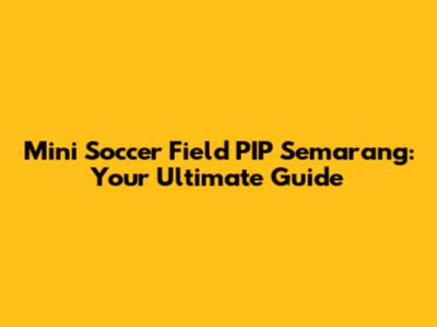 Mini Soccer Field PIP Semarang: Your Ultimate Guide