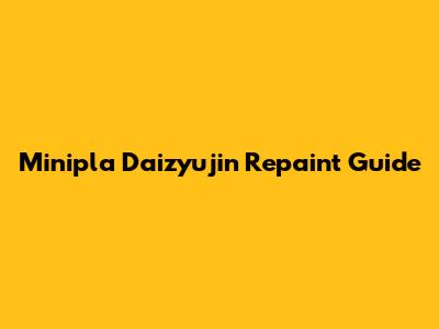 Minipla Daizyujin Repaint Guide