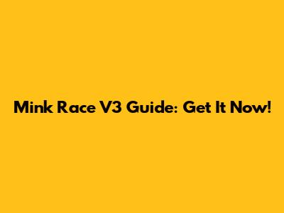 Mink Race V3 Guide: Get It Now!