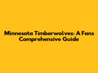 Minnesota Timberwolves: A Fan's Comprehensive Guide