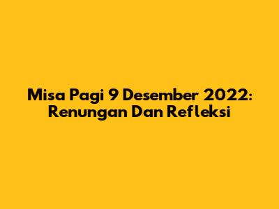 Misa Pagi 9 Desember 2022: Renungan Dan Refleksi