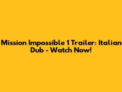 Mission Impossible 1 Trailer: Italian Dub - Watch Now!