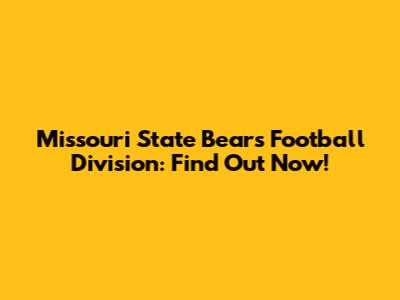 Missouri State Bears Football Division: Find Out Now!