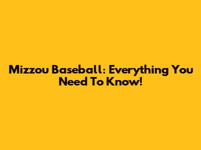 Mizzou Baseball: Everything You Need To Know!