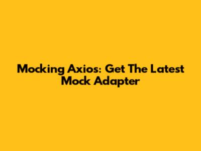 Mocking Axios: Get The Latest Mock Adapter