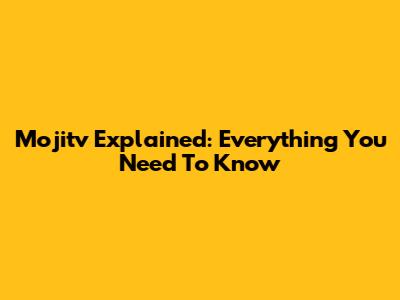 Mojitv Explained: Everything You Need To Know