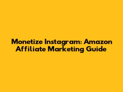 Monetize Instagram: Amazon Affiliate Marketing Guide