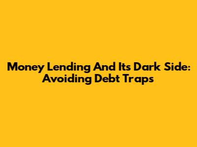 Money Lending And Its Dark Side: Avoiding Debt Traps