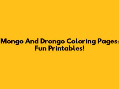 Mongo And Drongo Coloring Pages: Fun Printables!