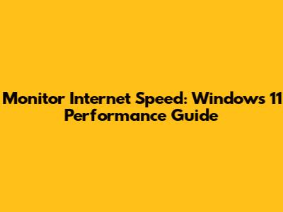 Monitor Internet Speed: Windows 11 Performance Guide