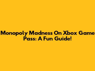 Monopoly Madness On Xbox Game Pass: A Fun Guide!