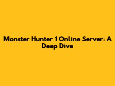 Monster Hunter 1 Online Server: A Deep Dive
