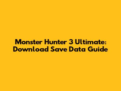 Monster Hunter 3 Ultimate: Download Save Data Guide