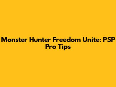 Monster Hunter Freedom Unite: PSP Pro Tips