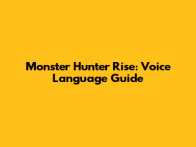 Monster Hunter Rise: Voice Language Guide
