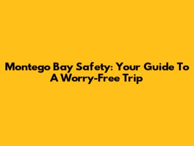 Montego Bay Safety: Your Guide To A Worry-Free Trip