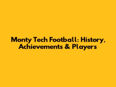 Monty Tech Football: History, Achievements & Players