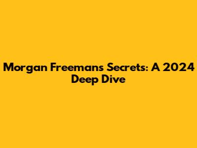 Morgan Freeman's Secrets: A 2024 Deep Dive