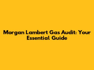Morgan Lambert Gas Audit: Your Essential Guide