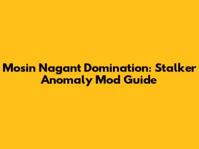 Mosin Nagant Domination: Stalker Anomaly Mod Guide