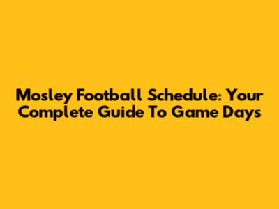 Mosley Football Schedule: Your Complete Guide To Game Days