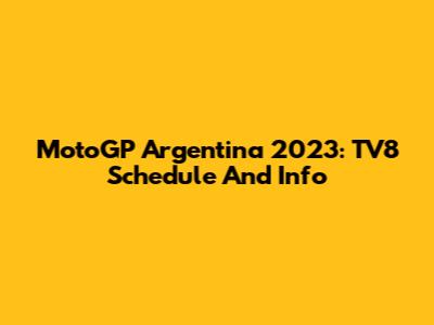 MotoGP Argentina 2023: TV8 Schedule And Info