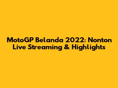 MotoGP Belanda 2022: Nonton Live Streaming & Highlights