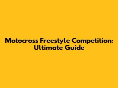 Motocross Freestyle Competition: Ultimate Guide