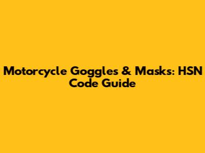 Motorcycle Goggles & Masks: HSN Code Guide