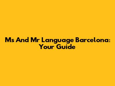 Ms And Mr Language Barcelona: Your Guide