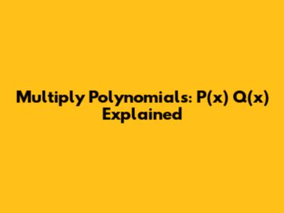 Multiply Polynomials: P(x) * Q(x) Explained