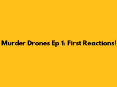 Murder Drones Ep 1: First Reactions!