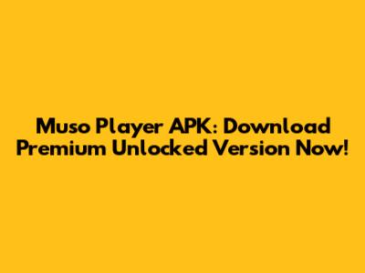 Muso Player APK: Download Premium Unlocked Version Now!