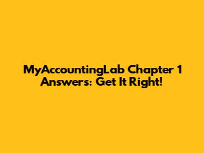 MyAccountingLab Chapter 1 Answers: Get It Right!